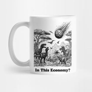 in this economy, in this, dinosaurs trex, dinosaurs lovers, funny dinosaurs, dinosaurs meteor Mug